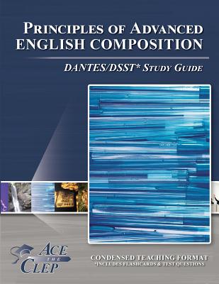 Principles of Advanced English COMPOSITION DANTES/DSST* Study Guide - Ace the Clep