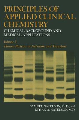 Principles of Applied Clinical Chemistry: Chemical Background and Medical Applications. Volume 3: Plasma Proteins in Nutrition and Transport - Natelson, Samuel