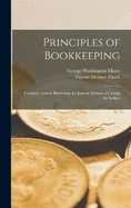 Principles of Bookkeeping: Complete Course Illustrating the Journal Method of Closing the Ledger