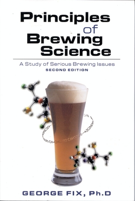 Principles of Brewing Science: A Study of Serious Brewing Issues - Fix, George