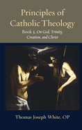 Principles of Catholic Theology, Book 3: On God, Trinity, Creation, and Christ