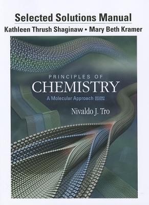 Principles of Chemistry Selected Solutions Manual: A Molecular Approach - Tro, Nivaldo J, and Shaginaw, Kathy Thrush, and Kramer, Mary Beth