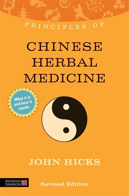 Principles of Chinese Herbal Medicine: What it is, how it works, and what it can do for you - Hicks, John