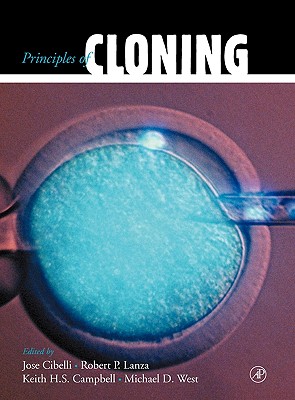 Principles of Cloning - Cibelli, Jose (Editor), and Lanza, Robert (Editor), and Campbell, Keith H S (Editor)