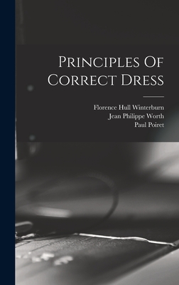 Principles Of Correct Dress - Winterburn, Florence Hull, and Jean Philippe Worth (Creator), and Poiret, Paul