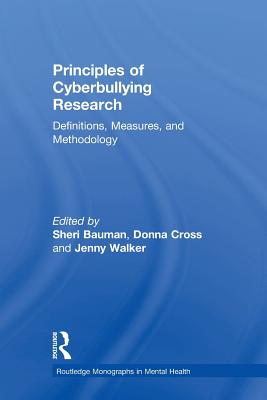 Principles of Cyberbullying Research: Definitions, Measures, and Methodology - Bauman, Sheri (Editor), and Cross, Donna (Editor), and Walker, Jenny (Editor)