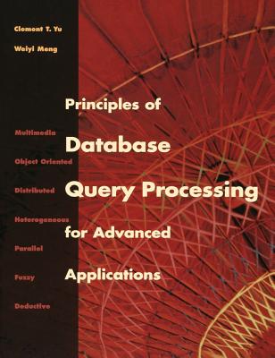 Principles of Database Query Processing for Advanced Applications - Yu, Clement T, and Meng, Weiyi