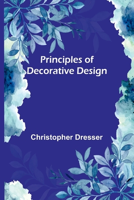 Principles of Decorative Design - Dresser, Christopher