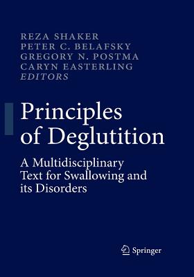 Principles of Deglutition: A Multidisciplinary Text for Swallowing and Its Disorders - Shaker, Reza (Editor), and Belafsky, Peter C (Editor), and Postma, Gregory N (Editor)