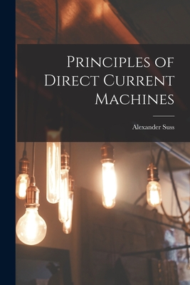 Principles of Direct Current Machines - Langsdorf, Alexander Suss 1877-