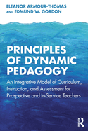 Principles of Dynamic Pedagogy: An Integrative Model of Curriculum, Instruction, and Assessment for Prospective and In-Service Teachers