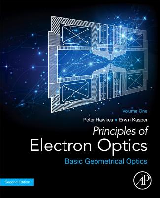 Principles of Electron Optics, Volume 1: Basic Geometrical Optics - Hawkes, Peter W., and Kasper, Erwin