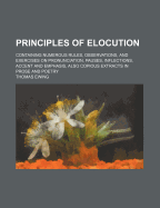 Principles of Elocution: Containing Numerous Rules, Observations, and Exercises on Pronunciation, Pauses, Inflections, Accent and Emphasis, Also Copious Extracts in Prose and Poetry