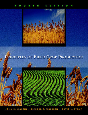 Principles of Field Crop Production - Martin, John, and Leonard, Warren, and Stamp, David