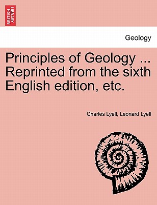 Principles of Geology ... Reprinted from the sixth English edition, etc. - Lyell, Charles, Sir, and Lyell, Leonard