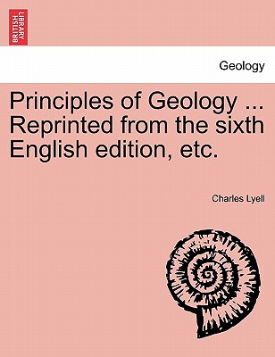 Principles of Geology ... Reprinted from the sixth English edition, etc. - Lyell, Charles, Sir