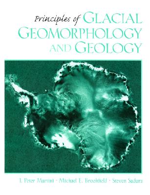 Principles of Glacial Geomorphology and Geology - Martini, I P, and Martini, Peter I, and Brookfield, Michael E