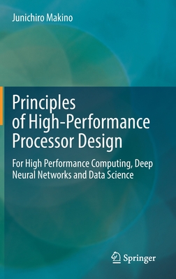 Principles of High-Performance Processor Design: For High Performance Computing, Deep Neural Networks and Data Science - Makino, Junichiro