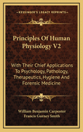 Principles Of Human Physiology V2: With Their Chief Applications To Psychology, Pathology, Therapeutics, Hygiene And Forensic Medicine