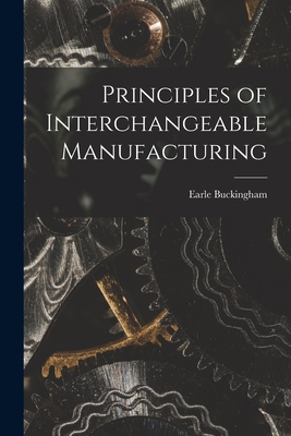 Principles of Interchangeable Manufacturing - Buckingham, Earle