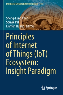 Principles of Internet of Things (Iot) Ecosystem: Insight Paradigm - Peng, Sheng-Lung (Editor), and Pal, Souvik (Editor), and Huang, Lianfen (Editor)