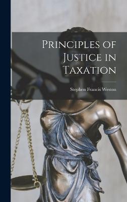 Principles of Justice in Taxation - Weston, Stephen Francis