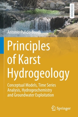 Principles of Karst Hydrogeology: Conceptual Models, Time Series Analysis, Hydrogeochemistry and Groundwater Exploitation - Pulido-Bosch, Antonio