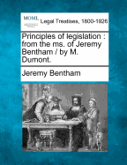 Principles of legislation: from the ms. of Jeremy Bentham / by M. Dumont. - Bentham, Jeremy