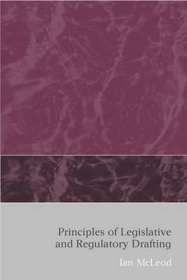 Principles of Legislative and Regulatory Drafting - McLeod, Ian, Mr.