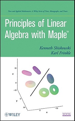 Principles of Linear Algebra With Maple - Shiskowski, Kenneth M, and Frinkle, Karl