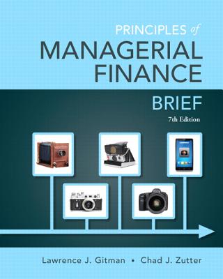 Principles of Managerial Finance, Brief - Gitman, Lawrence J., and Zutter, Chad J.