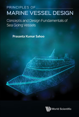 Principles Of Marine Vessel Design: Concepts And Design Fundamentals Of Sea Going Vessels - Sahoo, Prasanta Kumar