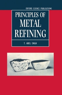 Principles of Metal Refining - Engh, T Abel, and Simensen, Christian J, and Wijk, Olle