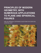 Principles of Modern Geometry, with Numerous Applications to Plane and Spherical Figures: And an Appendix Containing Questions for Exercise