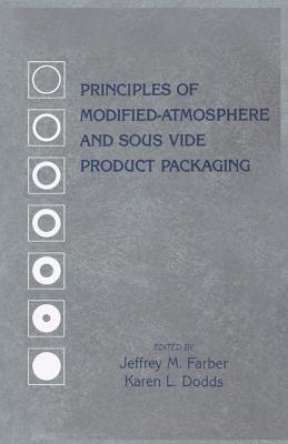 Principles of Modified-Atmosphere and Sous Vide Product Packaging - Farber, Jeffrey M (Editor), and Dodds, Karen (Editor)