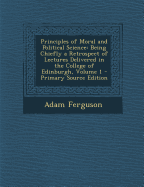 Principles of Moral and Political Science: Being Chiefly a Retrospect of Lectures Delivered in the College of Edinburgh, Volume 1