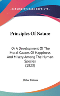 Principles Of Nature: Or A Development Of The Moral Causes Of Happiness And Misery Among The Human Species (1823)