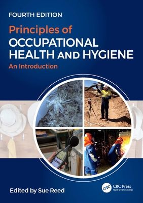 Principles of Occupational Health and Hygiene: An Introduction, Fourth Edition - Reed, Sue (Editor)