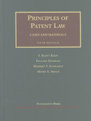 Principles of Patent Law - Kieff, F Scott, and Newman, Pauline, and Schwartz, Herbert F