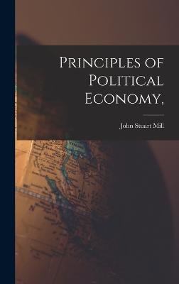 Principles of Political Economy, - Mill, John Stuart