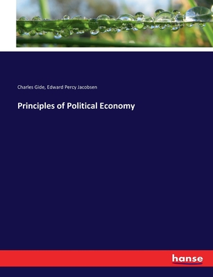 Principles of Political Economy - Gide, Charles, and Jacobsen, Edward Percy