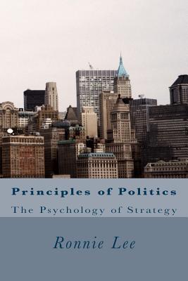 Principles of Politics: The Psychology of Strategy - Lee, Ronnie Ka Ching