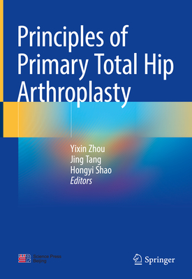 Principles of Primary Total Hip Arthroplasty - Zhou, Yixin (Editor), and Tang, Jing (Editor), and Shao, Hongyi (Editor)
