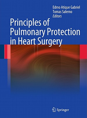 Principles of Pulmonary Protection in Heart Surgery - Gabriel, Edmo Atique (Editor), and Salerno, Tomas (Editor)