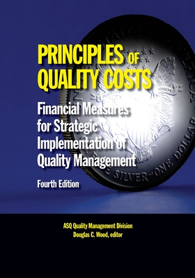 Principles of Quality Costs, Fourth Edition: Financial Measures for Strategic Implementation of Quality Management - Wood, Douglas C