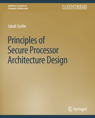 Principles of Secure Processor Architecture Design - Szefer, Jakub