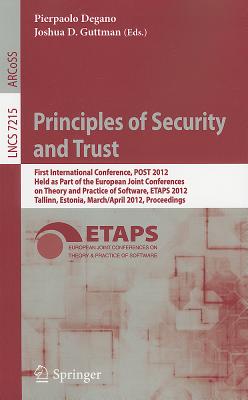 Principles of Security and Trust: First International Conference, POST 2012, Held as Part of the European Joint Conferences on Theory and Practice of Software, ETAPS 2012, Tallinn, Estonia, March 24 - April 1, 2012, Proceedings - Degano, Pierpaolo (Editor), and Guttman, Joshua D (Editor)