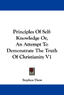 Principles of Self-Knowledge; Or, an Attempt to Demonstrate the Truth of Christianity, and the Efficacy of Experimental Religion Ed. by Samuel Drew