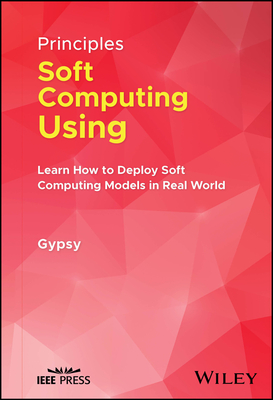 Principles of Soft Computing Using Python Programming: Learn How to Deploy Soft Computing Models in Real World Applications - Nandi, Gypsy