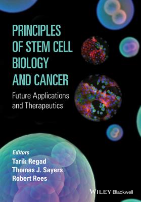 Principles of Stem Cell Biology and Cancer: Future Applications and Therapeutics - Regad, Tarik, and Sayers, Thomas, and Rees, Robert